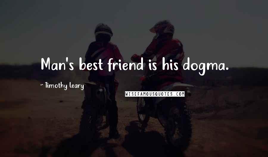 Timothy Leary Quotes: Man's best friend is his dogma.