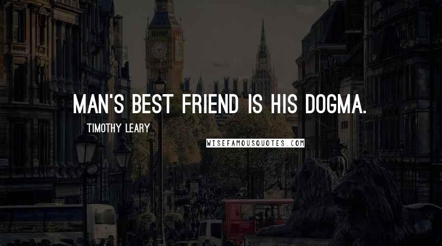 Timothy Leary Quotes: Man's best friend is his dogma.