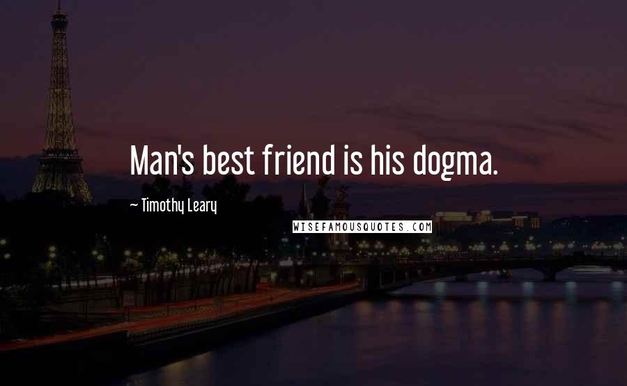 Timothy Leary Quotes: Man's best friend is his dogma.