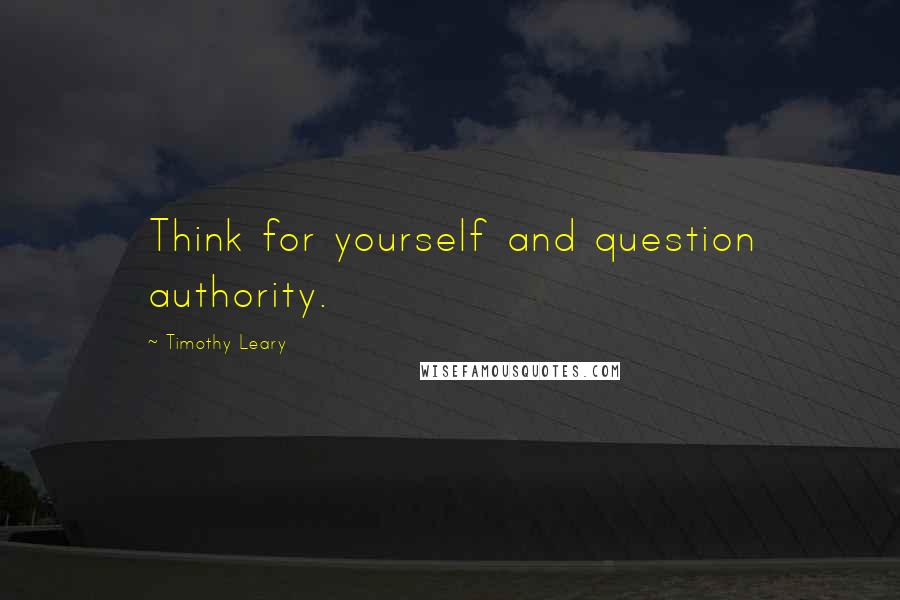 Timothy Leary Quotes: Think for yourself and question authority.