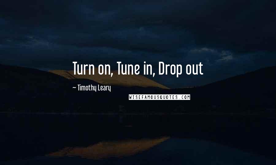Timothy Leary Quotes: Turn on, Tune in, Drop out