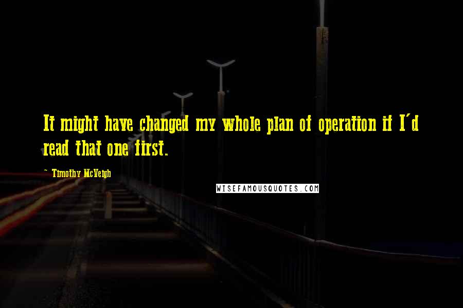 Timothy McVeigh Quotes: It might have changed my whole plan of operation if I'd read that one first.