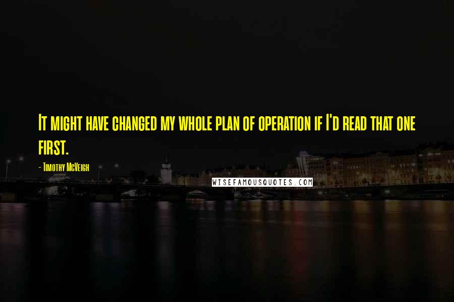 Timothy McVeigh Quotes: It might have changed my whole plan of operation if I'd read that one first.