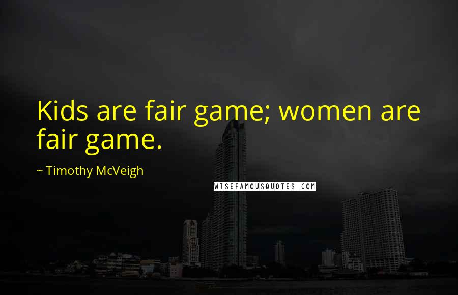 Timothy McVeigh Quotes: Kids are fair game; women are fair game.