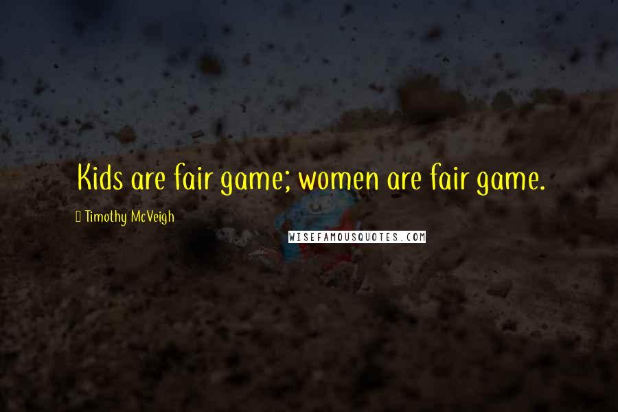 Timothy McVeigh Quotes: Kids are fair game; women are fair game.