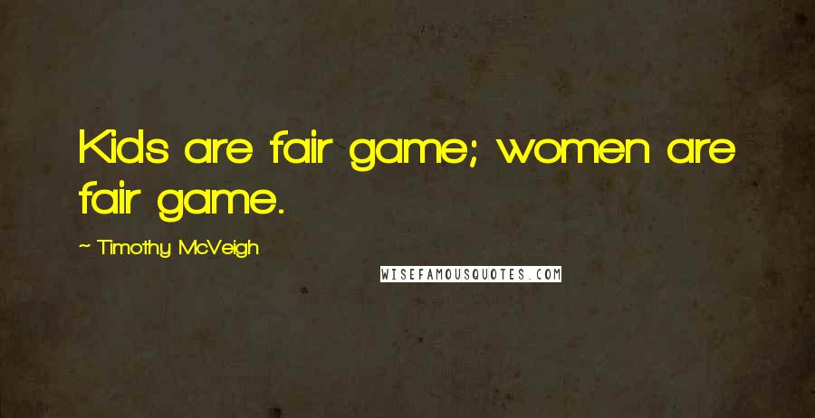 Timothy McVeigh Quotes: Kids are fair game; women are fair game.