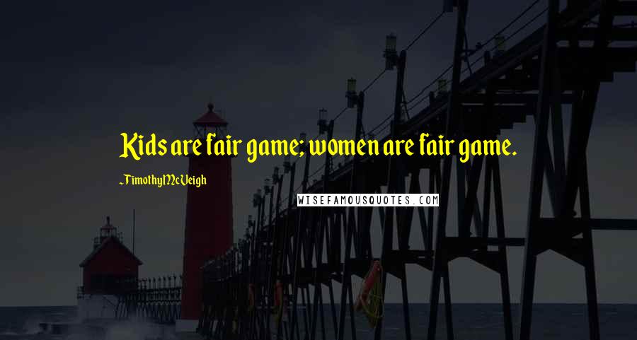 Timothy McVeigh Quotes: Kids are fair game; women are fair game.