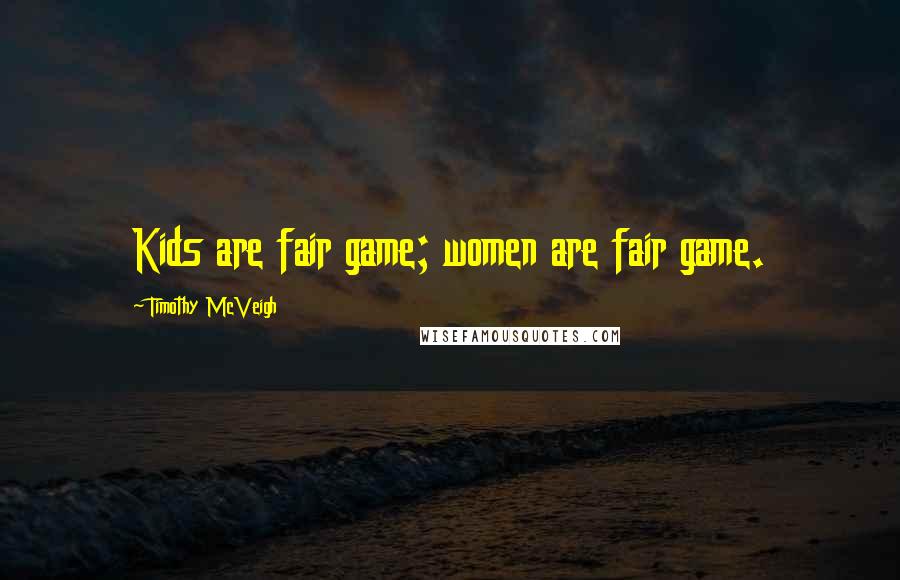 Timothy McVeigh Quotes: Kids are fair game; women are fair game.