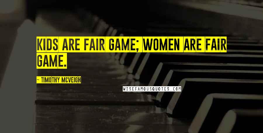 Timothy McVeigh Quotes: Kids are fair game; women are fair game.