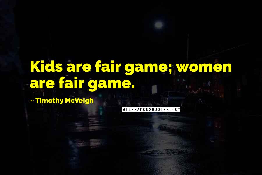 Timothy McVeigh Quotes: Kids are fair game; women are fair game.