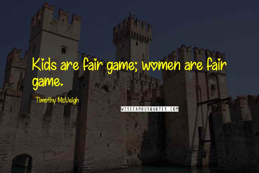 Timothy McVeigh Quotes: Kids are fair game; women are fair game.