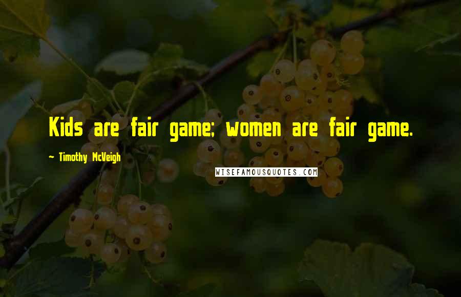 Timothy McVeigh Quotes: Kids are fair game; women are fair game.