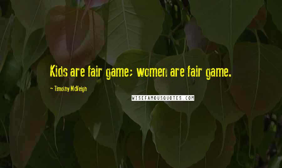 Timothy McVeigh Quotes: Kids are fair game; women are fair game.