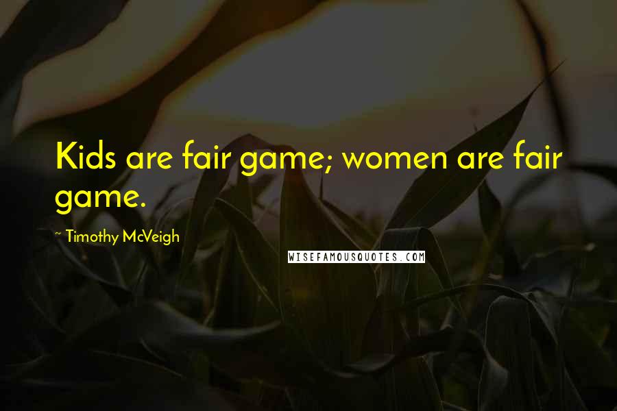 Timothy McVeigh Quotes: Kids are fair game; women are fair game.