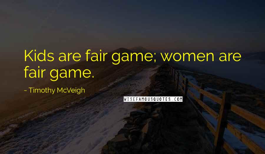 Timothy McVeigh Quotes: Kids are fair game; women are fair game.