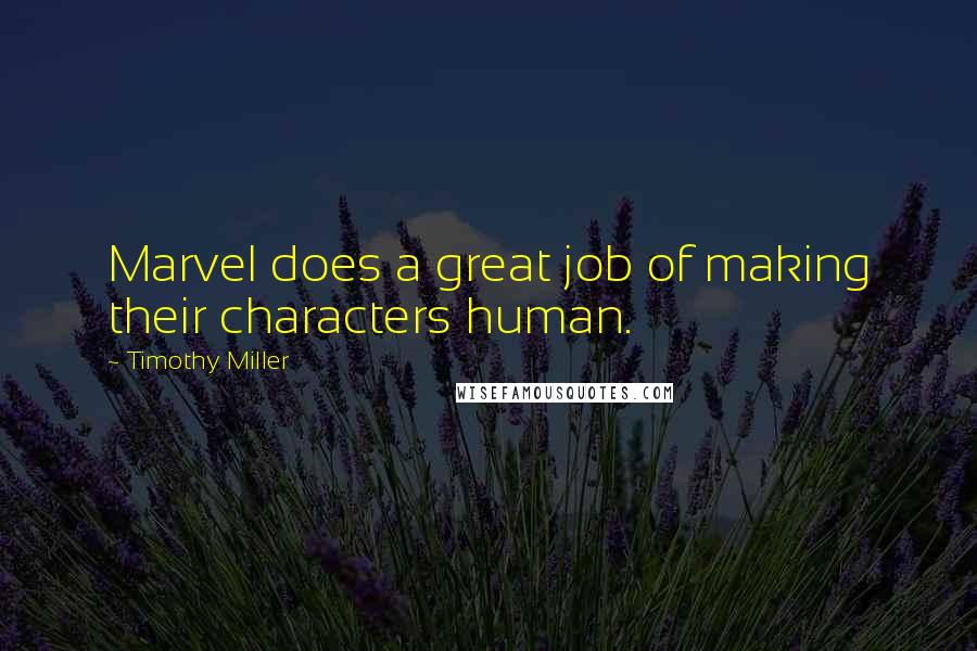 Timothy Miller Quotes: Marvel does a great job of making their characters human.