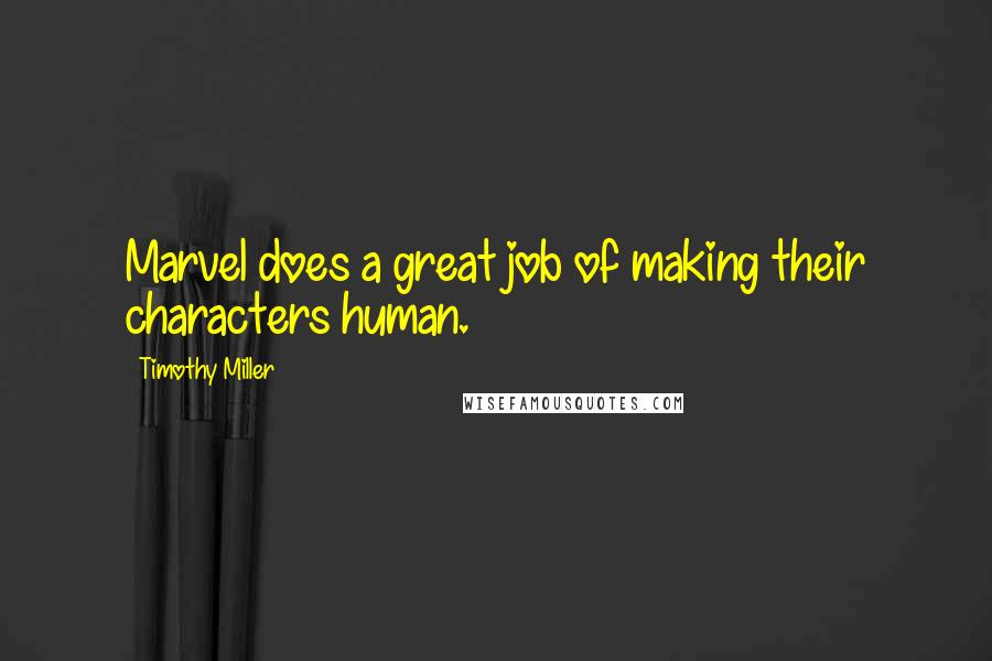 Timothy Miller Quotes: Marvel does a great job of making their characters human.