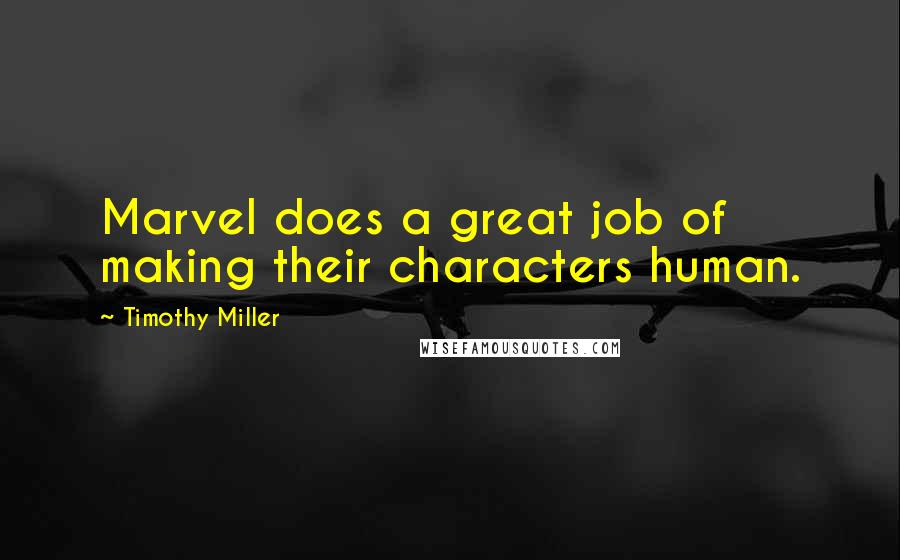 Timothy Miller Quotes: Marvel does a great job of making their characters human.