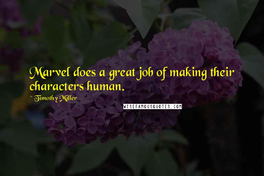 Timothy Miller Quotes: Marvel does a great job of making their characters human.