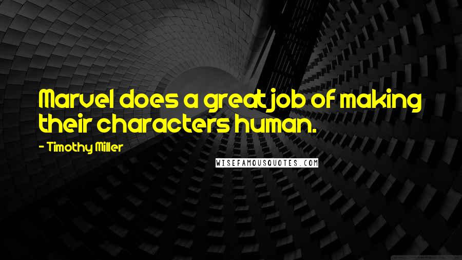 Timothy Miller Quotes: Marvel does a great job of making their characters human.