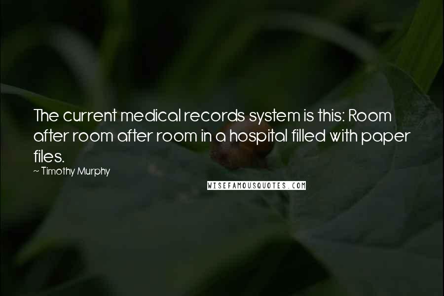 Timothy Murphy Quotes: The current medical records system is this: Room after room after room in a hospital filled with paper files.