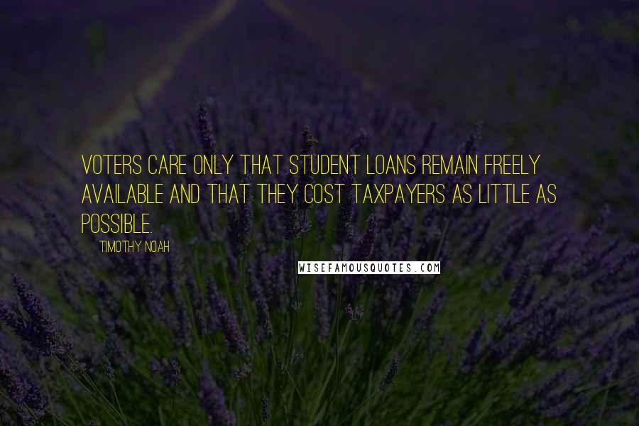 Timothy Noah Quotes: Voters care only that student loans remain freely available and that they cost taxpayers as little as possible.