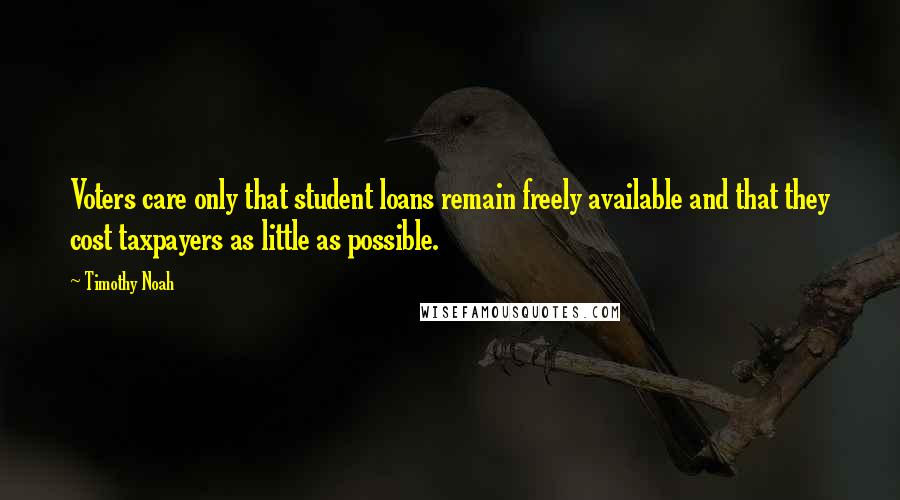Timothy Noah Quotes: Voters care only that student loans remain freely available and that they cost taxpayers as little as possible.