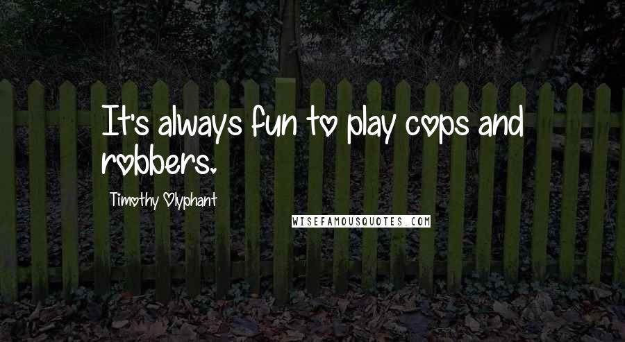 Timothy Olyphant Quotes: It's always fun to play cops and robbers.