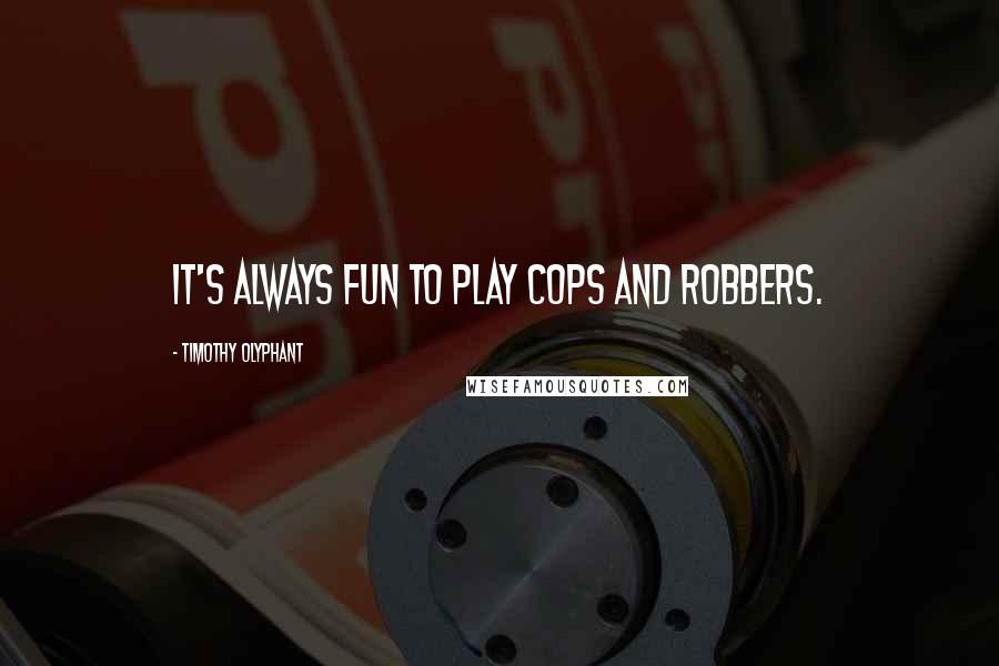 Timothy Olyphant Quotes: It's always fun to play cops and robbers.