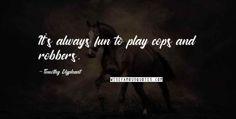 Timothy Olyphant Quotes: It's always fun to play cops and robbers.