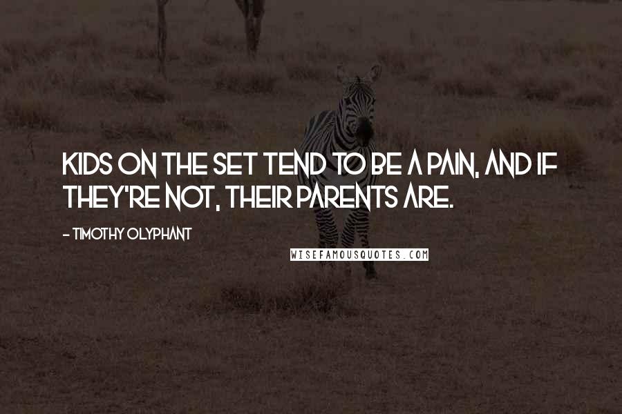 Timothy Olyphant Quotes: Kids on the set tend to be a pain, and if they're not, their parents are.