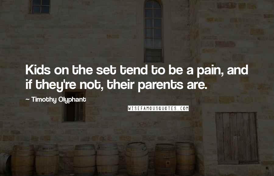 Timothy Olyphant Quotes: Kids on the set tend to be a pain, and if they're not, their parents are.