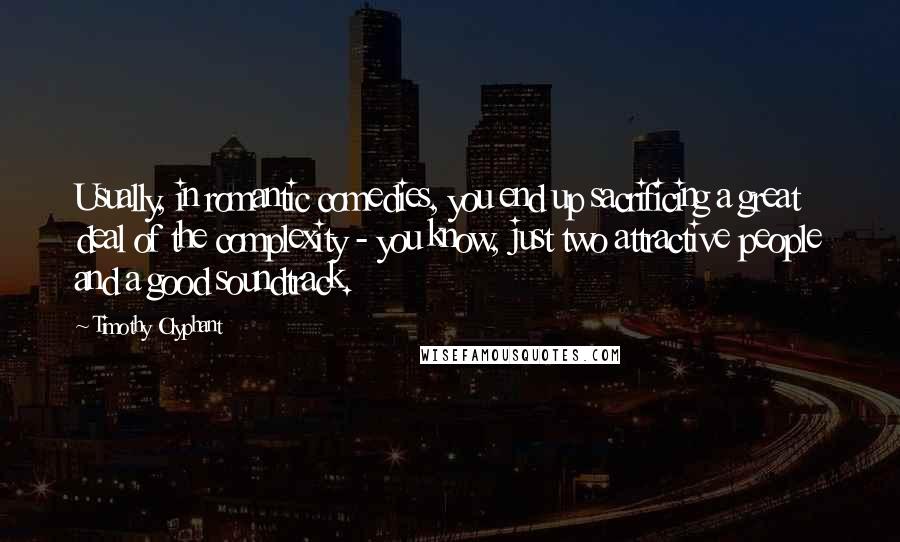 Timothy Olyphant Quotes: Usually, in romantic comedies, you end up sacrificing a great deal of the complexity - you know, just two attractive people and a good soundtrack.