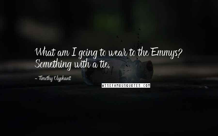 Timothy Olyphant Quotes: What am I going to wear to the Emmys? Something with a tie.