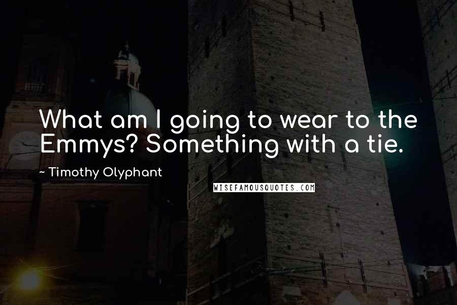 Timothy Olyphant Quotes: What am I going to wear to the Emmys? Something with a tie.