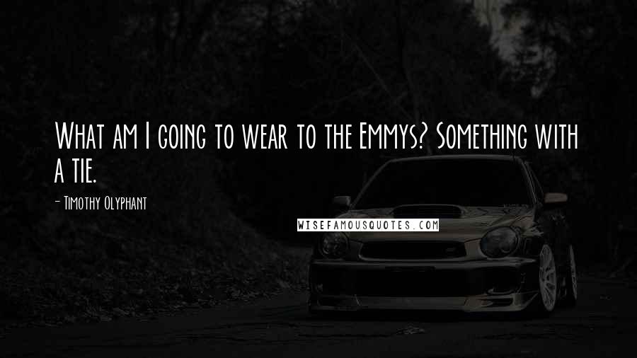Timothy Olyphant Quotes: What am I going to wear to the Emmys? Something with a tie.