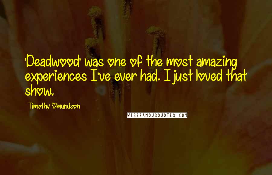 Timothy Omundson Quotes: 'Deadwood' was one of the most amazing experiences I've ever had. I just loved that show.