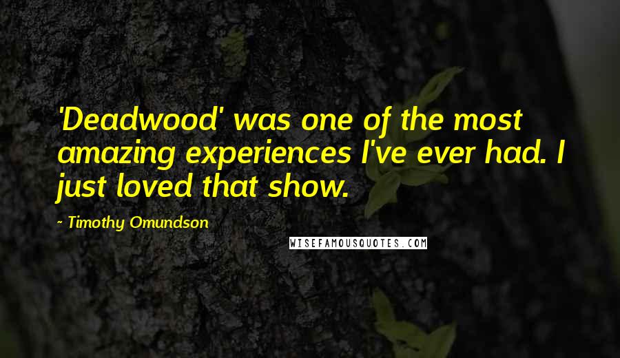 Timothy Omundson Quotes: 'Deadwood' was one of the most amazing experiences I've ever had. I just loved that show.