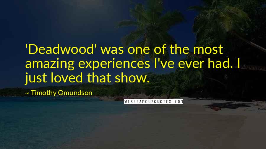 Timothy Omundson Quotes: 'Deadwood' was one of the most amazing experiences I've ever had. I just loved that show.