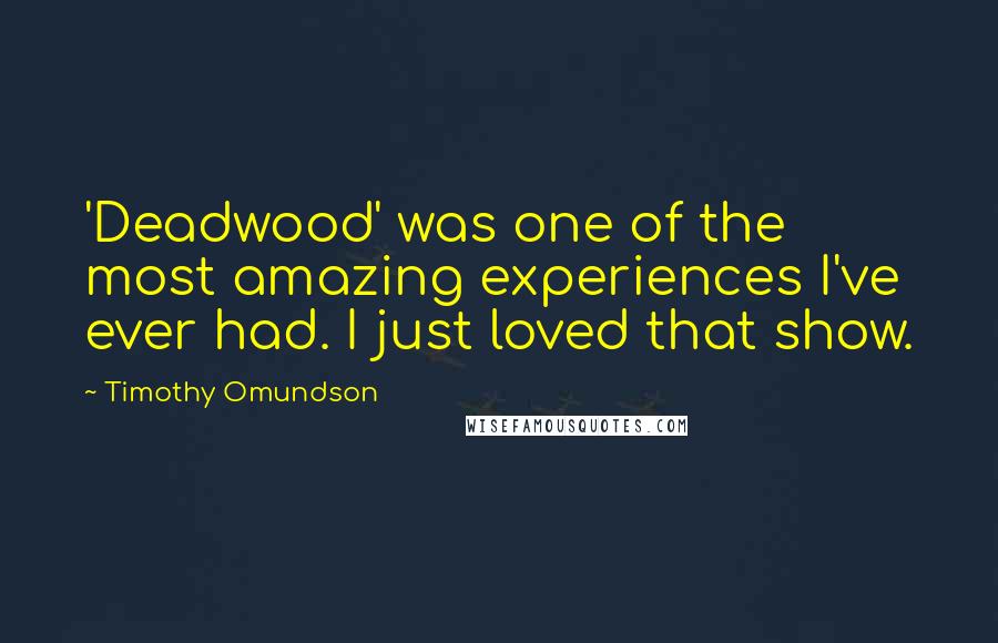 Timothy Omundson Quotes: 'Deadwood' was one of the most amazing experiences I've ever had. I just loved that show.