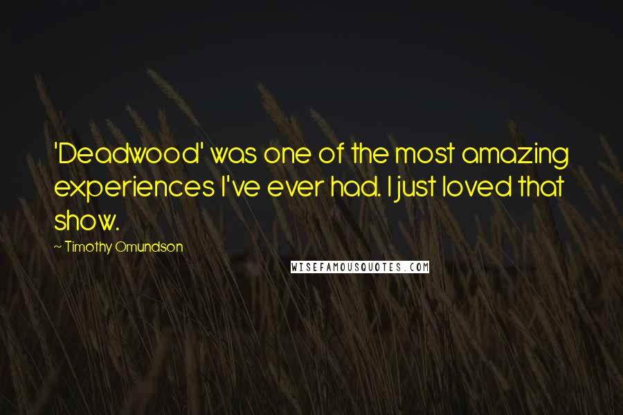 Timothy Omundson Quotes: 'Deadwood' was one of the most amazing experiences I've ever had. I just loved that show.