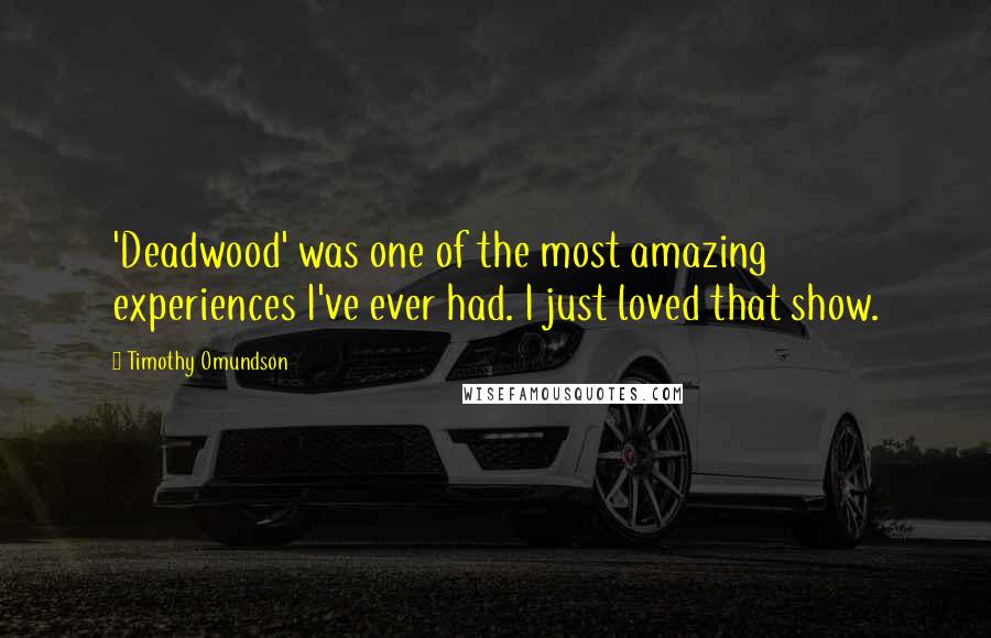 Timothy Omundson Quotes: 'Deadwood' was one of the most amazing experiences I've ever had. I just loved that show.