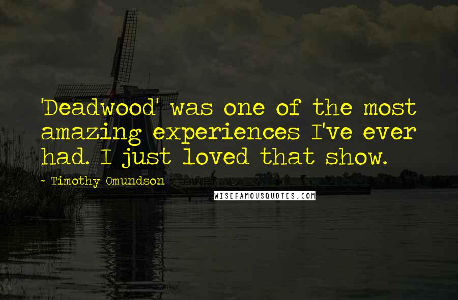 Timothy Omundson Quotes: 'Deadwood' was one of the most amazing experiences I've ever had. I just loved that show.