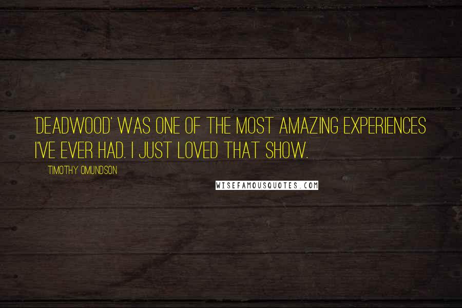 Timothy Omundson Quotes: 'Deadwood' was one of the most amazing experiences I've ever had. I just loved that show.