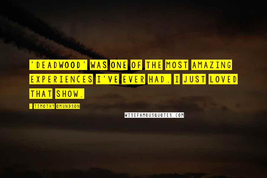 Timothy Omundson Quotes: 'Deadwood' was one of the most amazing experiences I've ever had. I just loved that show.