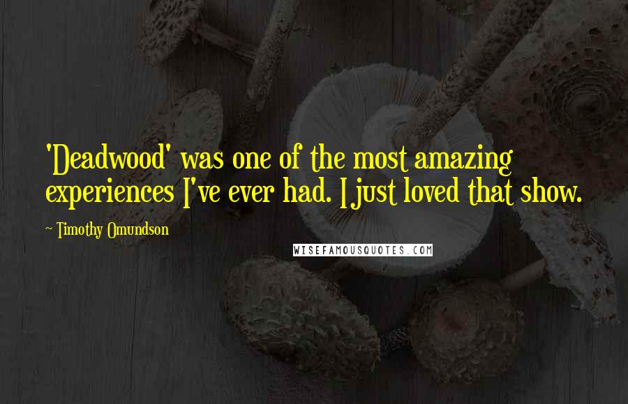 Timothy Omundson Quotes: 'Deadwood' was one of the most amazing experiences I've ever had. I just loved that show.