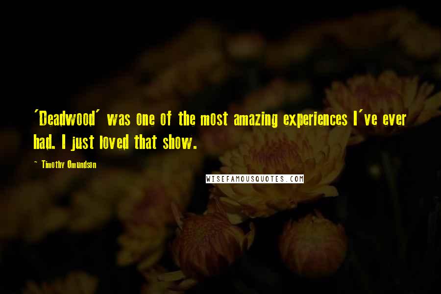 Timothy Omundson Quotes: 'Deadwood' was one of the most amazing experiences I've ever had. I just loved that show.