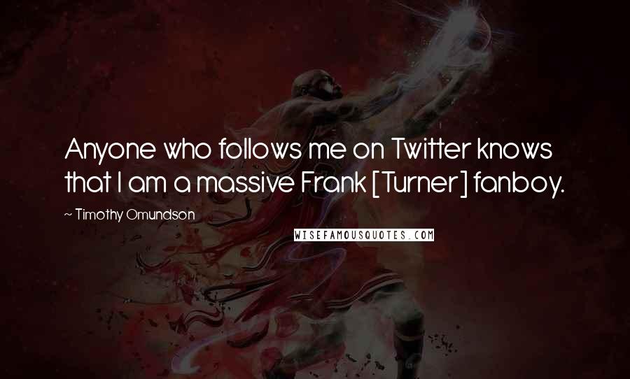 Timothy Omundson Quotes: Anyone who follows me on Twitter knows that I am a massive Frank [Turner] fanboy.