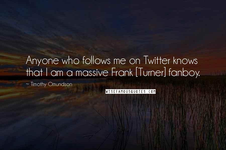 Timothy Omundson Quotes: Anyone who follows me on Twitter knows that I am a massive Frank [Turner] fanboy.