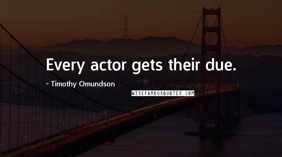 Timothy Omundson Quotes: Every actor gets their due.